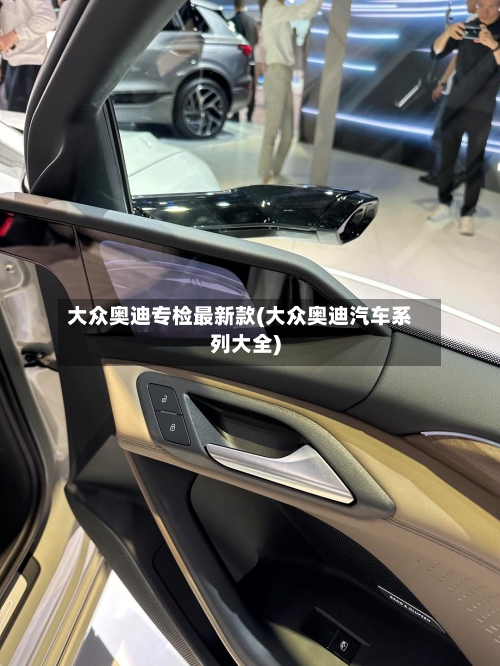 大众奥迪专检最新款(大众奥迪汽车系列大全)