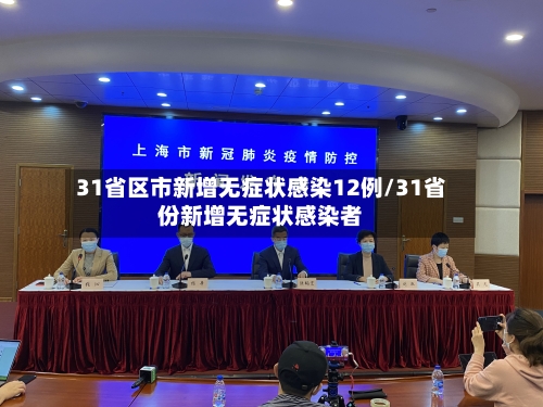 31省区市新增无症状感染12例/31省份新增无症状感染者
