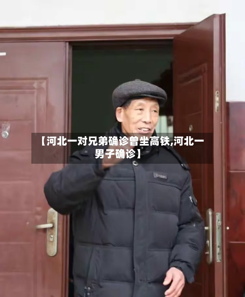 【河北一对兄弟确诊曾坐高铁,河北一男子确诊】-第3张图片