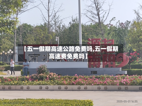 【五一假期高速公路免费吗,五一假期高速费免费吗】-第1张图片