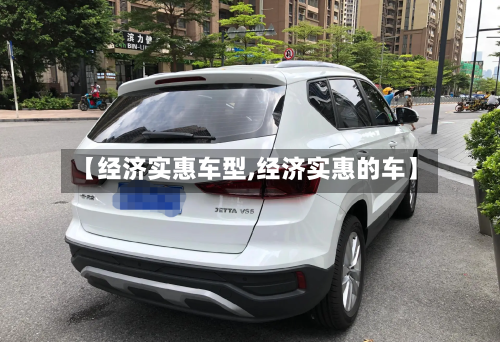 【经济实惠车型,经济实惠的车】-第1张图片