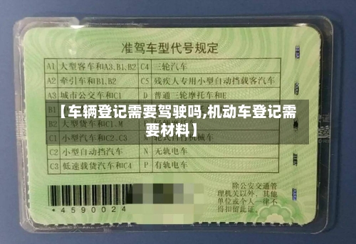 【车辆登记需要驾驶吗,机动车登记需要材料】-第2张图片