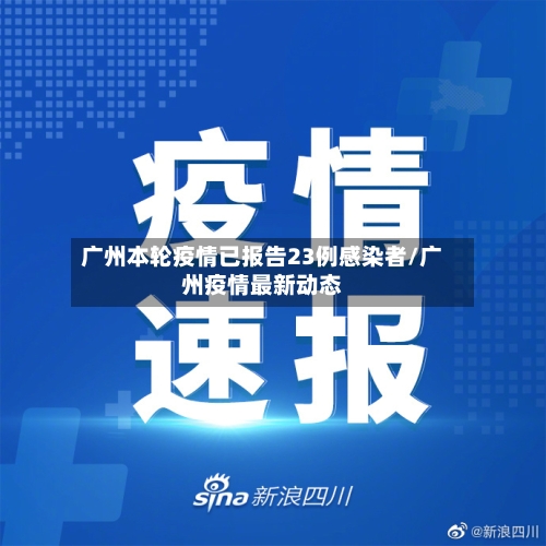 广州本轮疫情已报告23例感染者/广州疫情最新动态