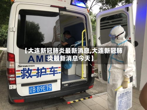 【大连新冠肺炎最新消息,大连新冠肺炎最新消息今天】-第1张图片