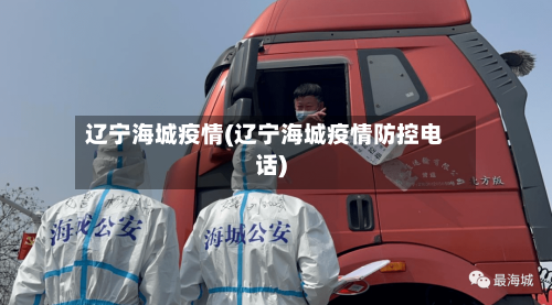辽宁海城疫情(辽宁海城疫情防控电话)-第1张图片