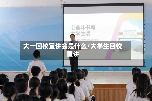 大一回校宣讲会是什么/大学生回校宣讲-第1张图片