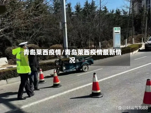 青岛莱西疫情/青岛莱西疫情最新情况-第3张图片