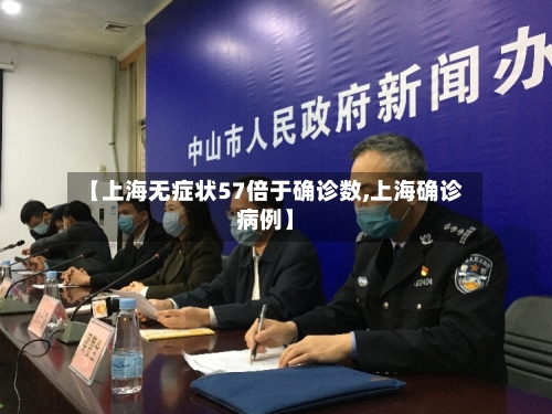 【上海无症状57倍于确诊数,上海确诊病例】
