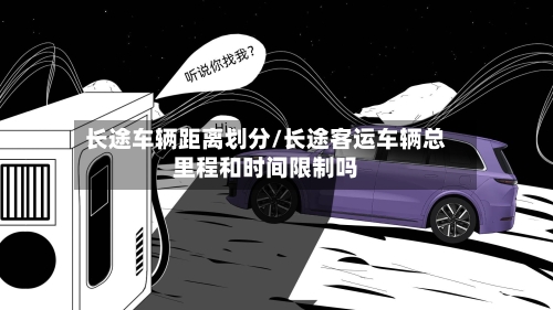 长途车辆距离划分/长途客运车辆总里程和时间限制吗-第3张图片