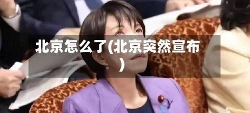 北京怎么了(北京突然宣布)-第2张图片