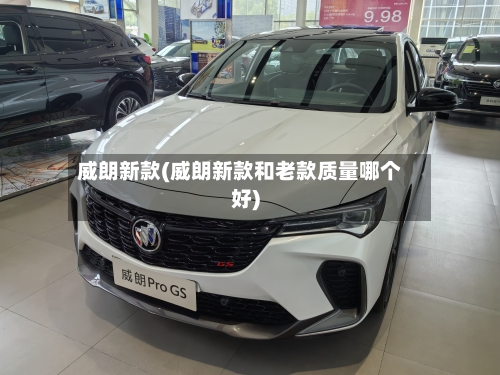 威朗新款(威朗新款和老款质量哪个好)-第3张图片