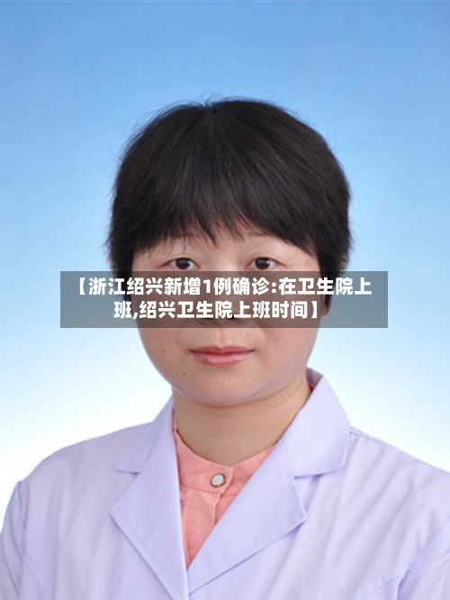 【浙江绍兴新增1例确诊:在卫生院上班,绍兴卫生院上班时间】-第2张图片