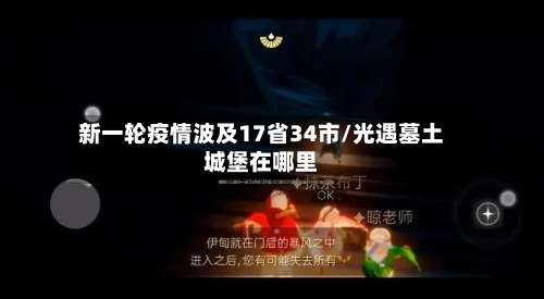 新一轮疫情波及17省34市/光遇墓土城堡在哪里-第1张图片