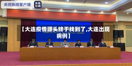【大连疫情源头终于找到了,大连出现病例】