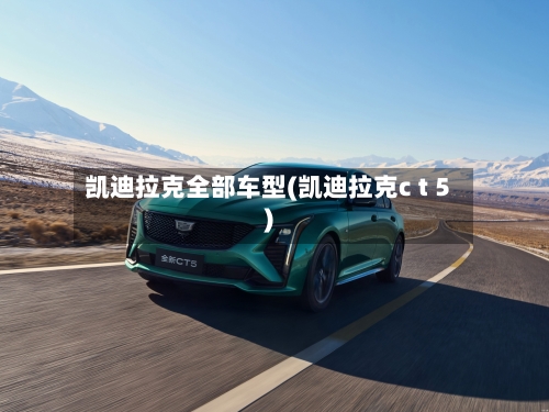 凯迪拉克全部车型(凯迪拉克c t 5)