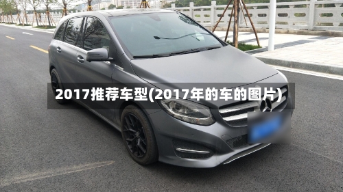 2017推荐车型(2017年的车的图片)-第1张图片