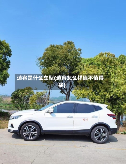 逍客是什么车型(逍客怎么样值不值得买)