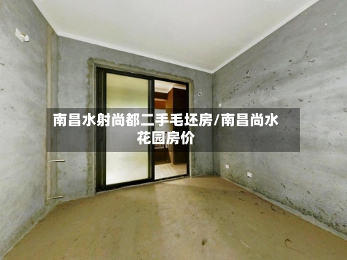 南昌水射尚都二手毛坯房/南昌尚水花园房价-第2张图片