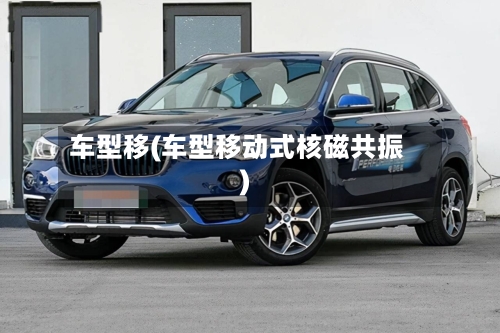 车型移(车型移动式核磁共振)-第2张图片