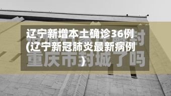 辽宁新增本土确诊36例(辽宁新冠肺炎最新病例)-第2张图片