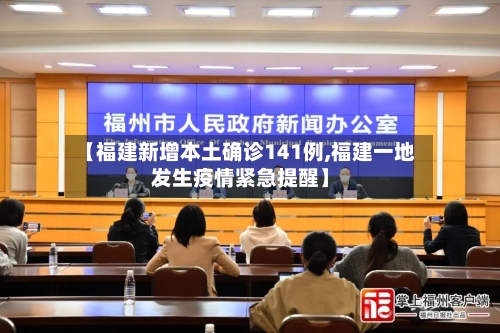 【福建新增本土确诊141例,福建一地发生疫情紧急提醒】-第1张图片