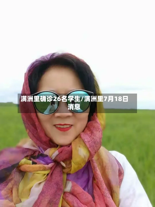 满洲里确诊26名学生/满洲里7月18日消息-第3张图片