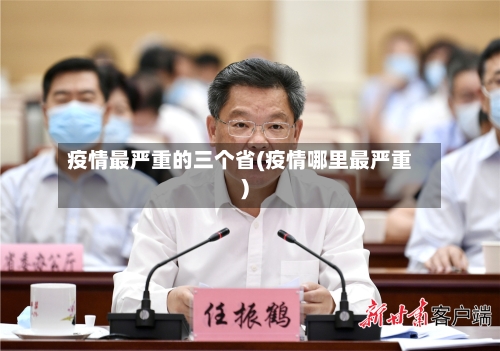 疫情最严重的三个省(疫情哪里最严重)-第1张图片