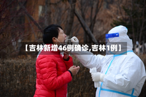 【吉林新增46例确诊,吉林1例】-第1张图片