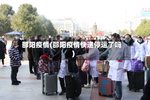 邵阳疫情(邵阳疫情快递停运了吗)