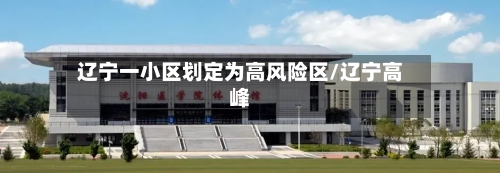 辽宁一小区划定为高风险区/辽宁高峰