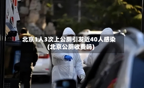 北京1人3次上公厕引发近40人感染(北京公厕收费吗)-第2张图片