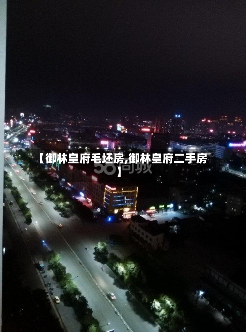 【御林皇府毛坯房,御林皇府二手房】-第1张图片