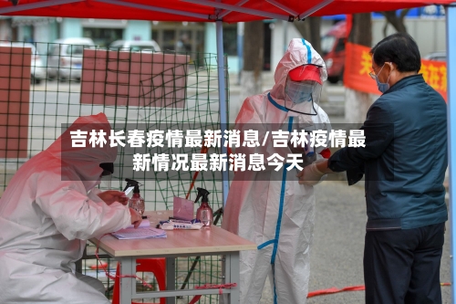 吉林长春疫情最新消息/吉林疫情最新情况最新消息今天-第3张图片
