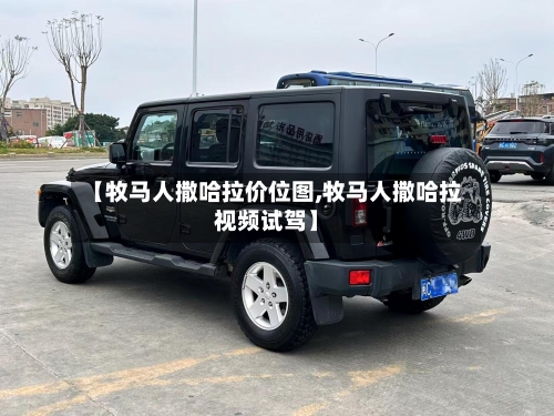 【牧马人撒哈拉价位图,牧马人撒哈拉视频试驾】