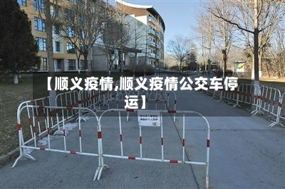 【顺义疫情,顺义疫情公交车停运】