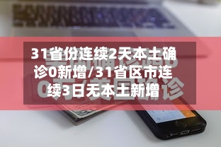 31省份连续2天本土确诊0新增/31省区市连续3日无本土新增-第1张图片