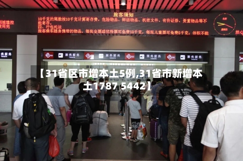 【31省区市增本土5例,31省市新增本土1787 5442】