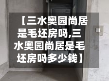 【三水奥园尚居是毛坯房吗,三水奥园尚居是毛坯房吗多少钱】-第1张图片