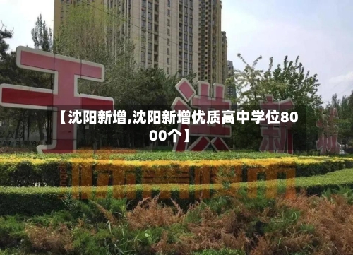 【沈阳新增,沈阳新增优质高中学位8000个】-第2张图片
