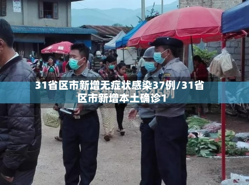 31省区市新增无症状感染37例/31省区市新增本土确诊1-第3张图片