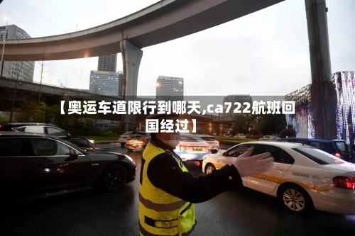 【奥运车道限行到哪天,ca722航班回国经过】
