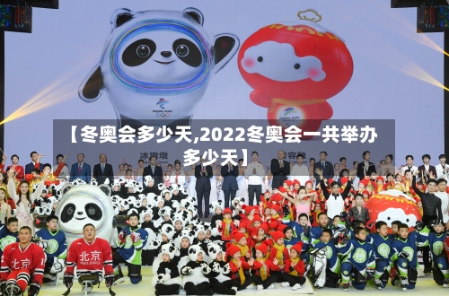 【冬奥会多少天,2022冬奥会一共举办多少天】