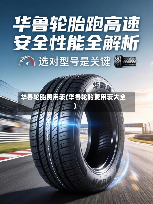 华鲁轮胎费用表(华鲁轮胎费用表大全)