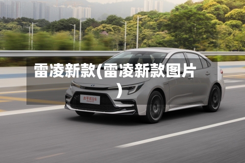 雷凌新款(雷凌新款图片)-第2张图片