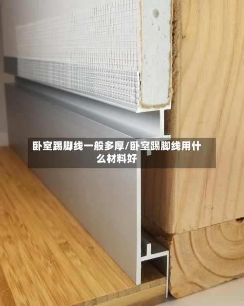 卧室踢脚线一般多厚/卧室踢脚线用什么材料好-第2张图片