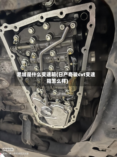 思域是什么变速箱(日产奇骏cvt变速箱怎么样)