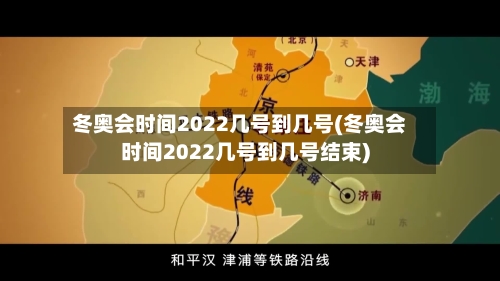 冬奥会时间2022几号到几号(冬奥会时间2022几号到几号结束)