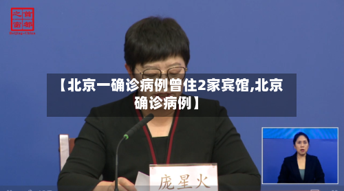 【北京一确诊病例曾住2家宾馆,北京 确诊病例】-第2张图片