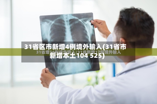31省区市新增4例境外输入(31省市新增本土104 525)