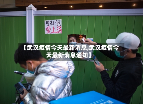 【武汉疫情今天最新消息,武汉疫情今天最新消息通知】-第1张图片